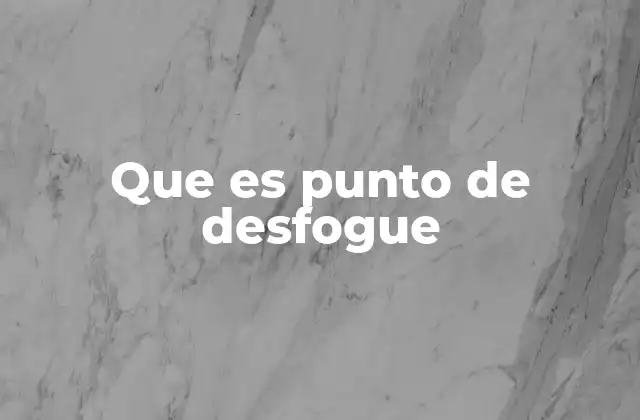 Que es Punto de Desfogue