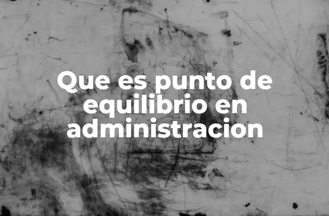 Que es Punto de Equilibrio en Administracion