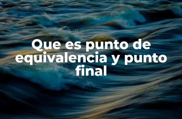 Que es Punto de Equivalencia y Punto Final