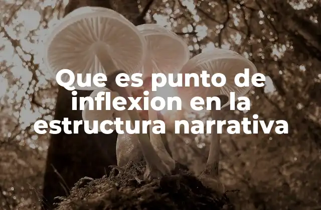 La importancia del punto de inflexión en la narrativa