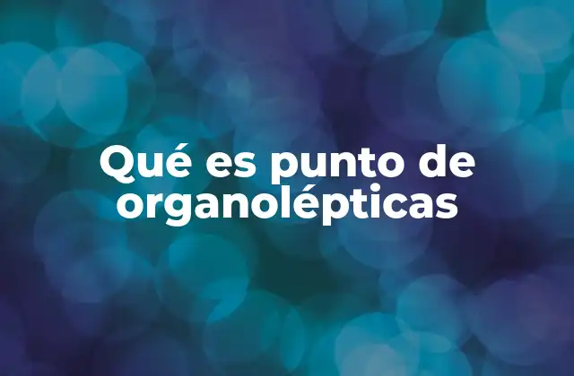 Qué es Punto de Organolépticas