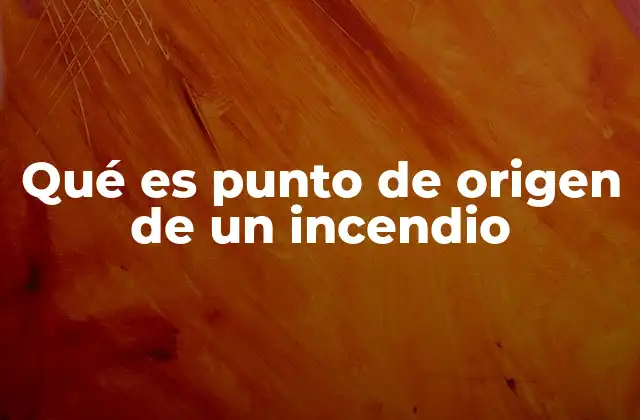 Qué es Punto de Origen de un Incendio
