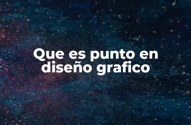 Que es Punto en Diseño Grafico