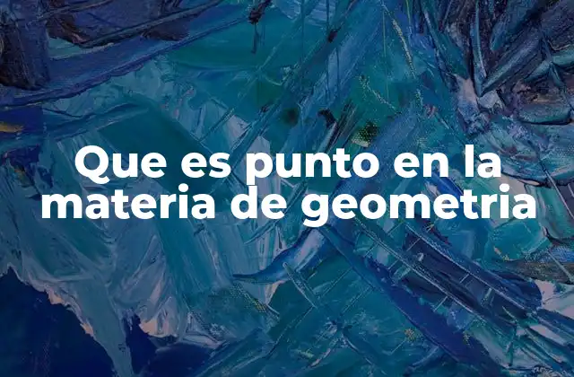 Que es Punto en la Materia de Geometria