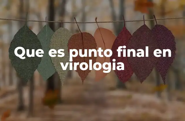Que es Punto Final en Virologia