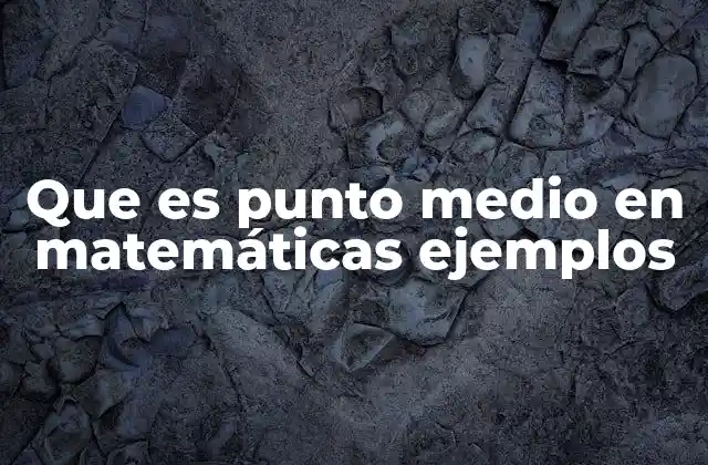 Que es Punto Medio en Matemáticas Ejemplos