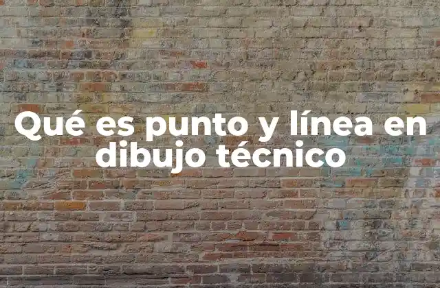 Qué es Punto y Línea en Dibujo Técnico