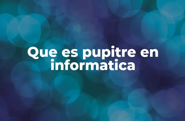 Que es Pupitre en Informatica