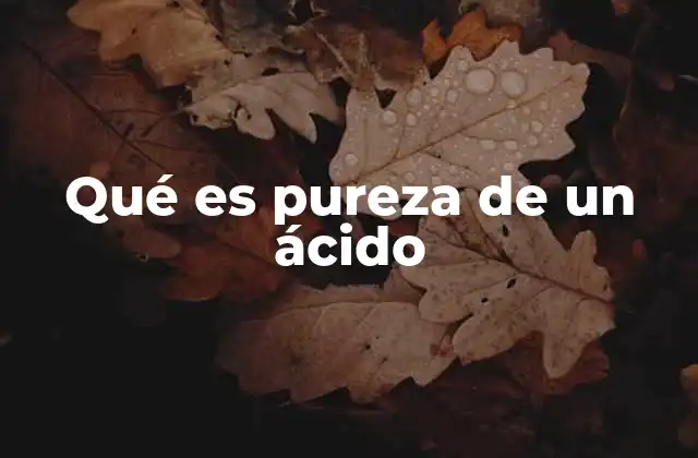 Qué es Pureza de un Ácido