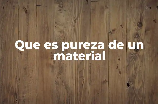 Que es Pureza de un Material