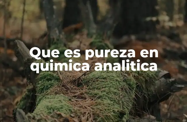 Que es Pureza en Quimica Analitica