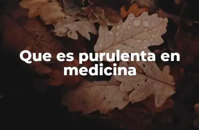 Que es Purulenta en Medicina