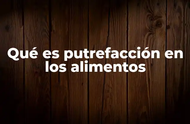 Causas de la putrefacción en los alimentos