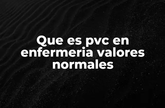 Que es Pvc en Enfermeria Valores Normales