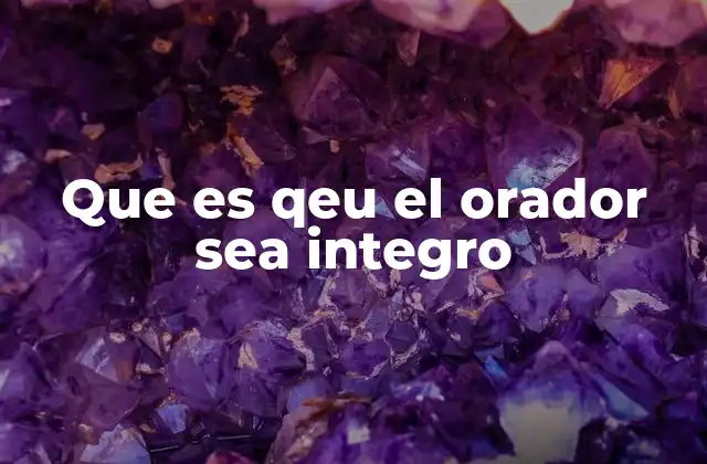 Que es Qeu el Orador Sea Integro