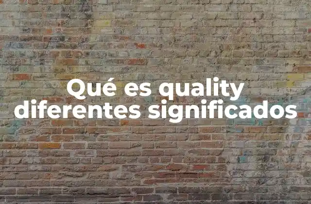 Qué es Quality Diferentes Significados