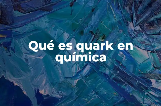 Qué es Quark en Química