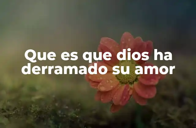 Que es que Dios Ha Derramado Su Amor
