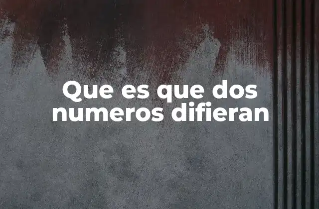 Que es que Dos Numeros Difieran