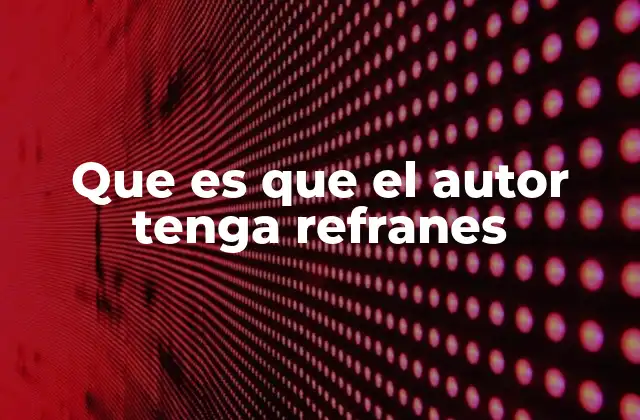 Que es que el Autor Tenga Refranes