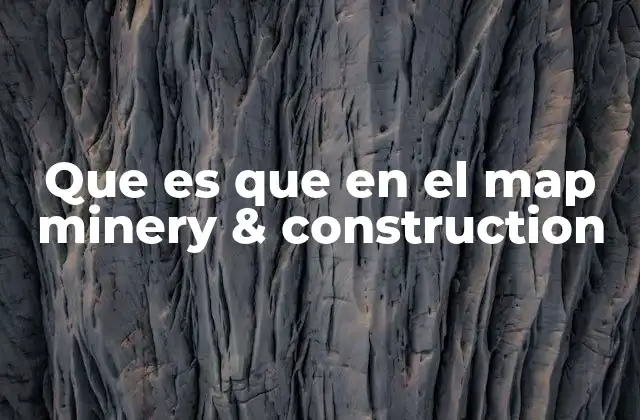 Que es que en el Map Minery & Construction