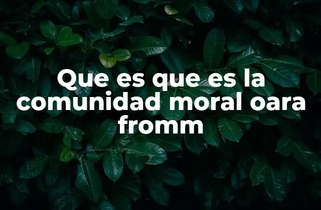 Que es que es la Comunidad Moral Oara Fromm