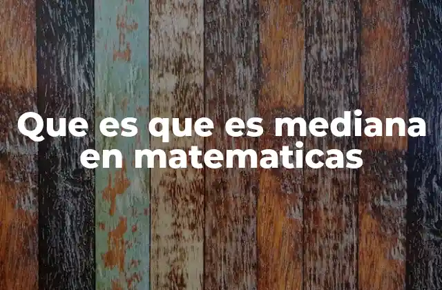Que es que es Mediana en Matematicas