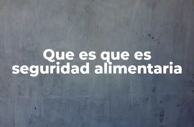 Que es que es Seguridad Alimentaria