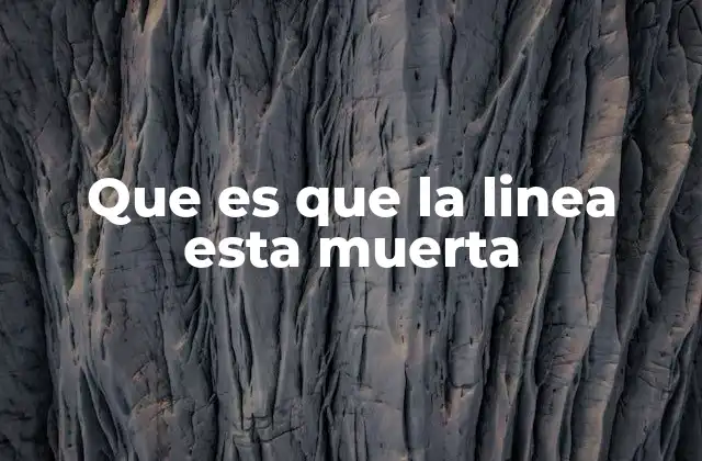 Que es que la Linea Esta Muerta 2 Cómo identificar que la línea está muerta
