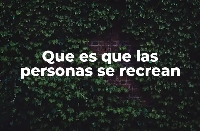 Que es que las Personas Se Recrean