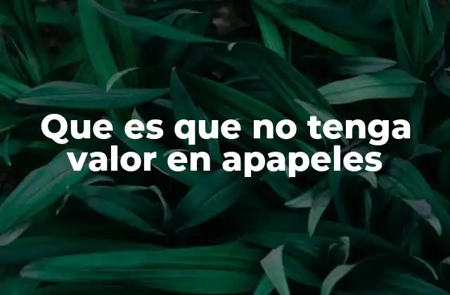 Que es que No Tenga Valor en Apapeles