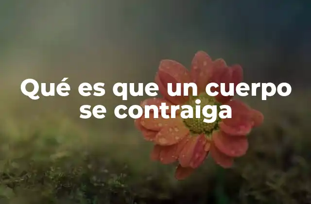 Qué es que un Cuerpo Se Contraiga
