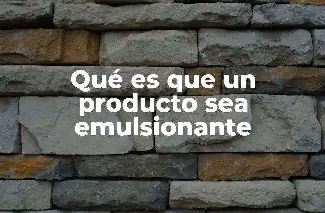 Qué es que un Producto Sea Emulsionante
