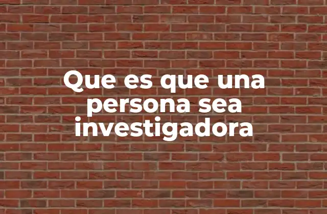 Que es que una Persona Sea Investigadora 2 La trayectoria de una investigadora