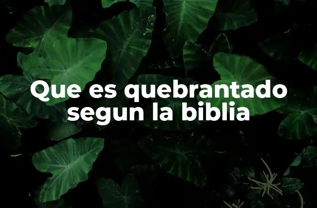Que es Quebrantado Segun la Biblia