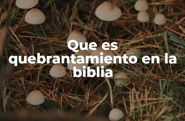 Que es Quebrantamiento en la Biblia