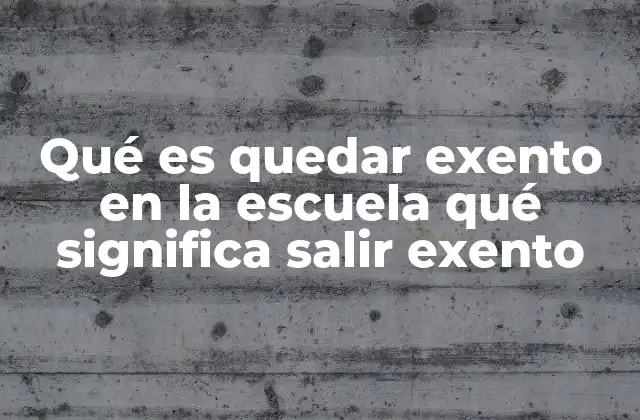 Qué es Quedar Exento en la Escuela Qué Significa Salir Exento 2 Cómo funciona el sistema de exenciones en los centros educativos