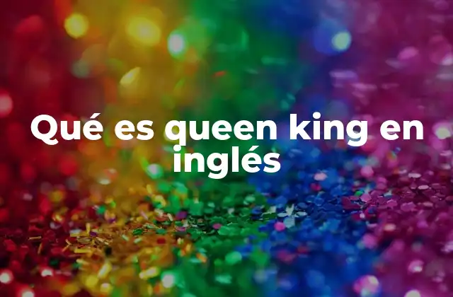 Qué es Queen King en Inglés