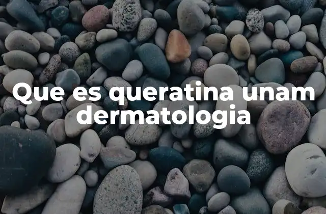 Que es Queratina Unam Dermatologia