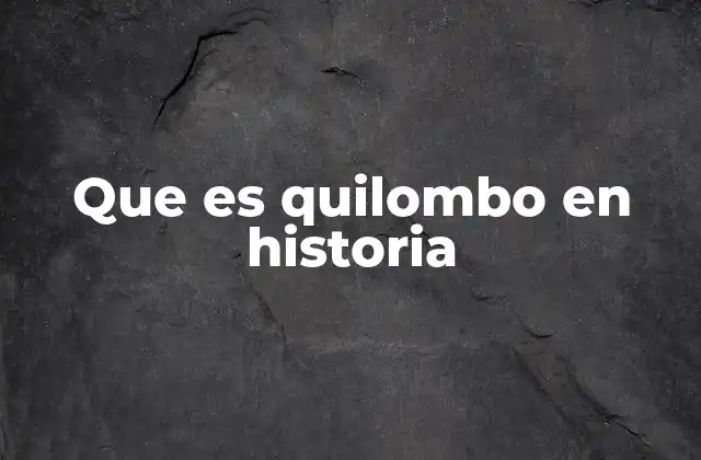 Que es Quilombo en Historia
