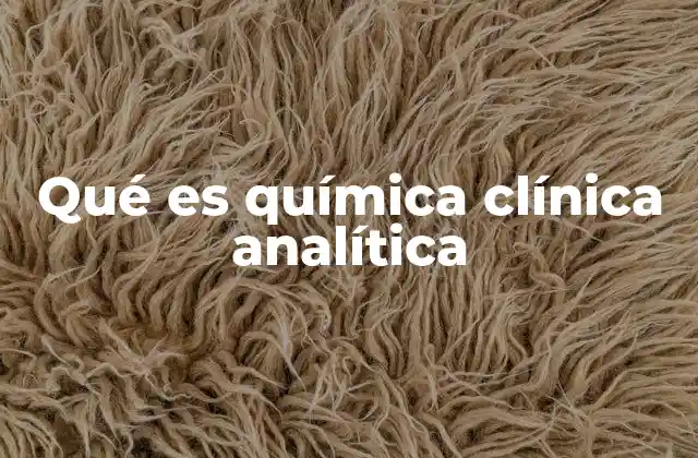 Qué es Química Clínica Analítica 2 La importancia de los análisis químicos en la medicina moderna