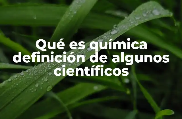 Qué es Química Definición de Algunos Científicos