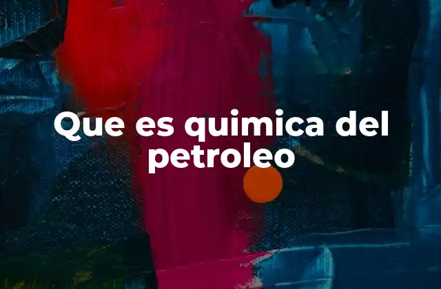 Que es Quimica Del Petroleo