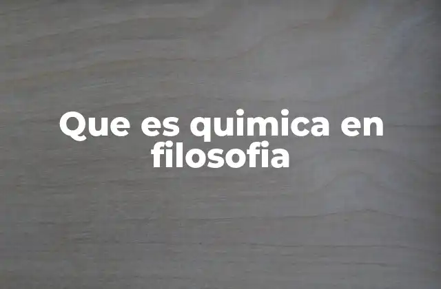 Que es Quimica en Filosofia