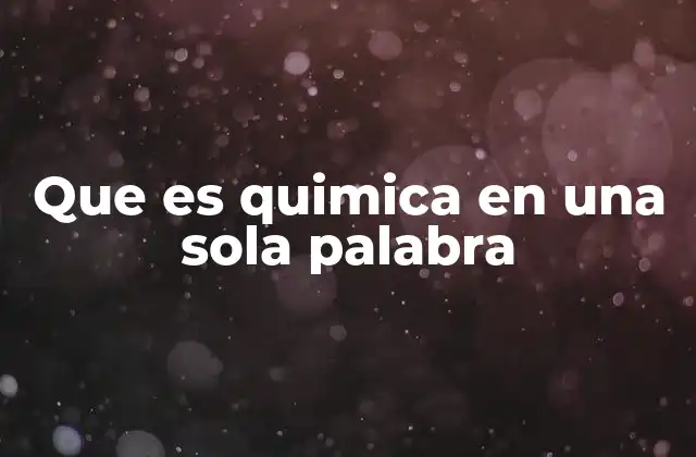 Que es Quimica en una Sola Palabra
