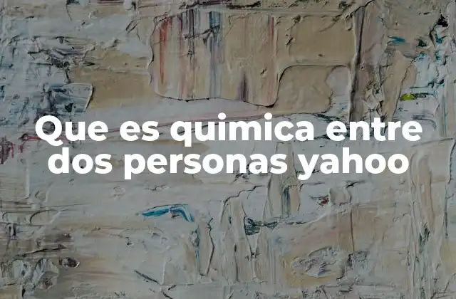 Que es Quimica entre Dos Personas Yahoo