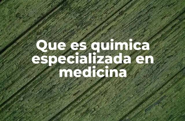 Que es Quimica Especializada en Medicina