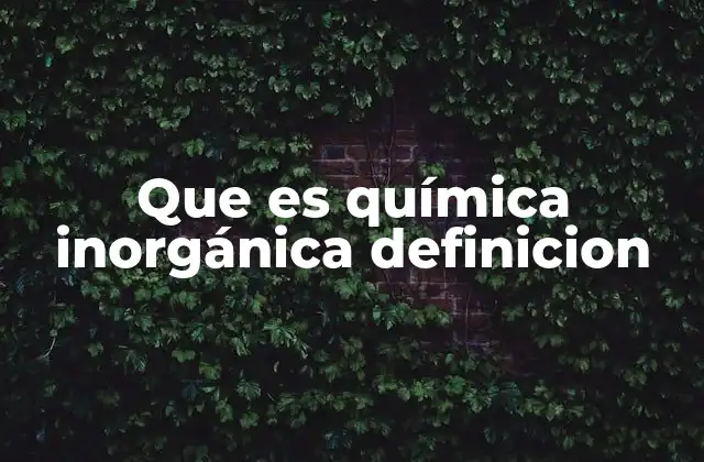 Que es Química Inorgánica Definicion