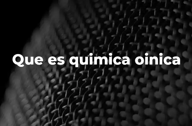 Que es Quimica Oinica