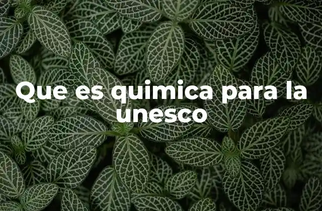 Que es Quimica para la Unesco